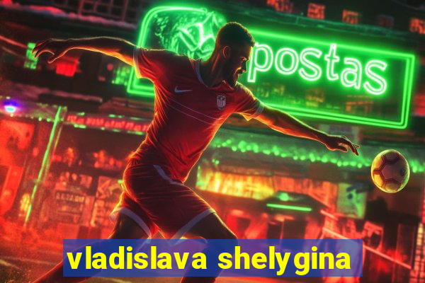 vladislava shelygina